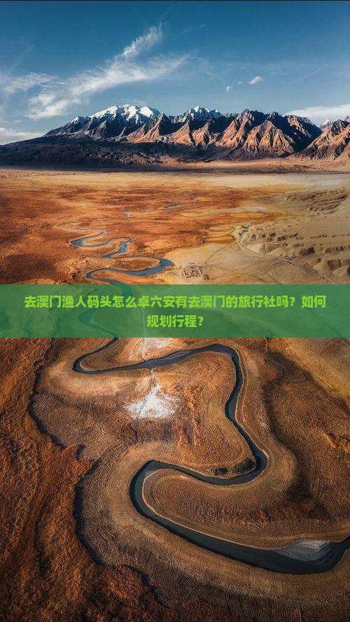 去澳门渔人码头怎么卓六安有去澳门的旅行社吗？如何规划行程？