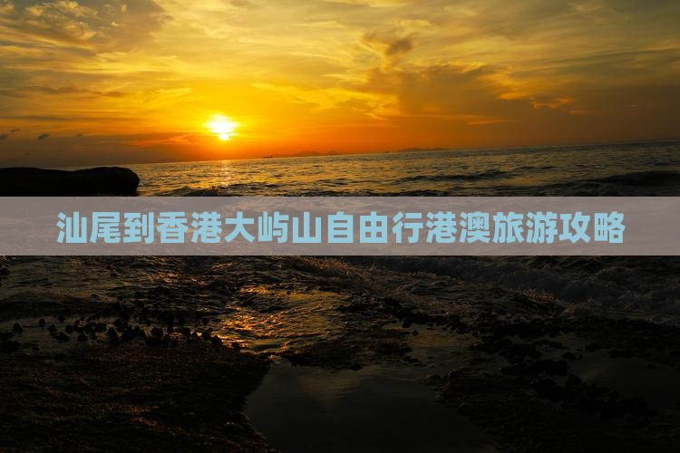 汕尾到香港大屿山自由行港澳旅游攻略