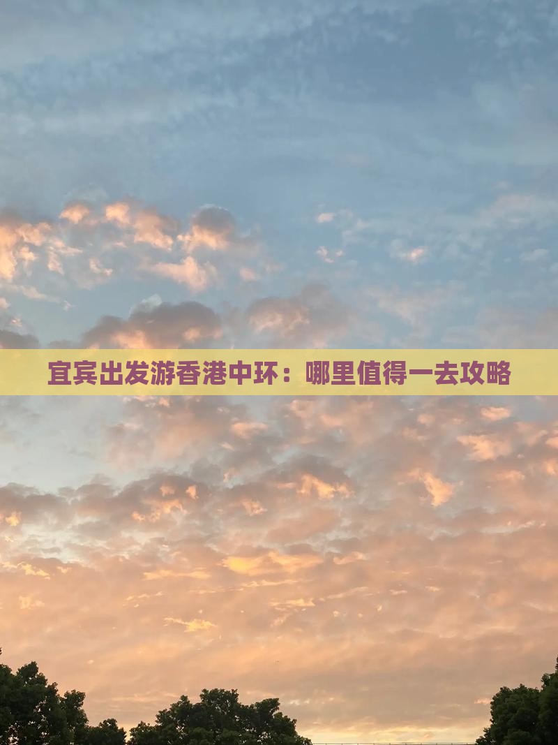 宜宾出发游香港中环：哪里值得一去攻略