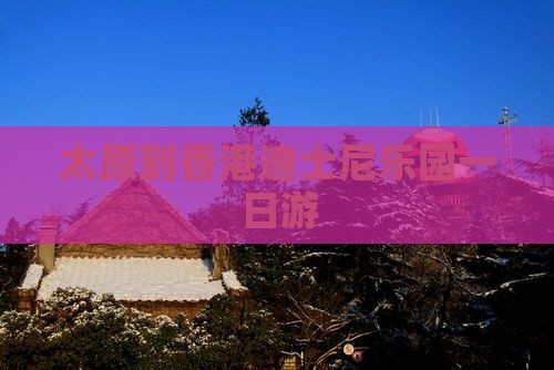 太原到香港迪士尼乐园一日游