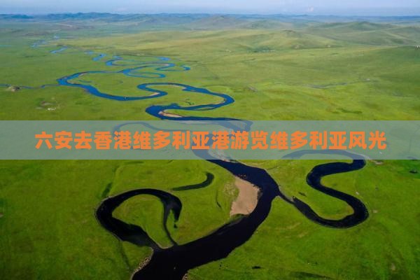 六安去香港维多利亚港游览维多利亚风光