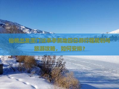 仙桃出发澳门议事亭前地四日游行程规划与旅游攻略，如何安排？