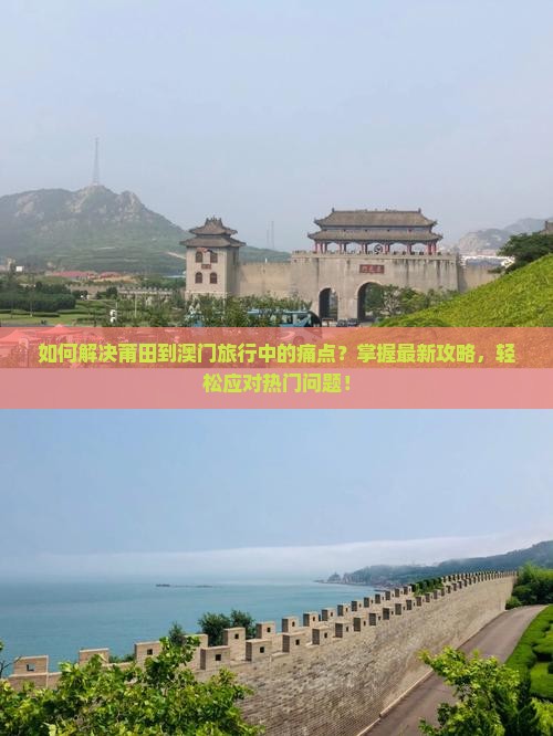 如何解决莆田到澳门旅行中的痛点？掌握最新攻略，轻松应对热门问题！