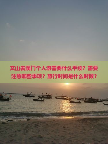 文山去澳门个人游需要什么手续？需要注意哪些事项？旅行时间是什么时候？