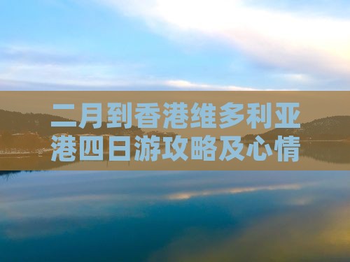 二月到香港维多利亚港四日游攻略及心情分享
