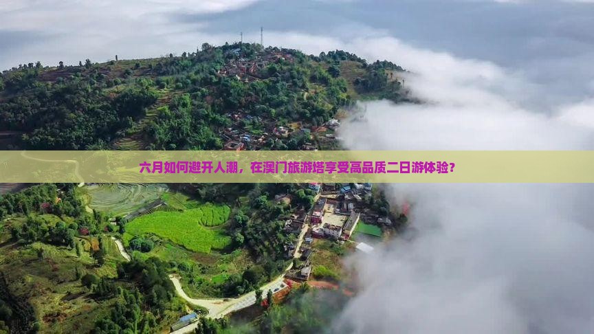 六月如何避开人潮，在澳门旅游塔享受高品质二日游体验？