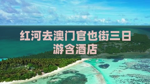 红河去澳门官也街三日游含酒店