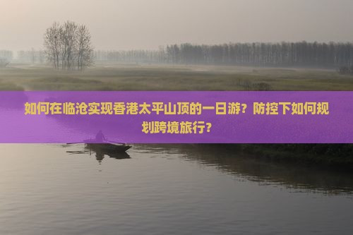 如何在临沧实现香港太平山顶的一日游？防控下如何规划跨境旅行？