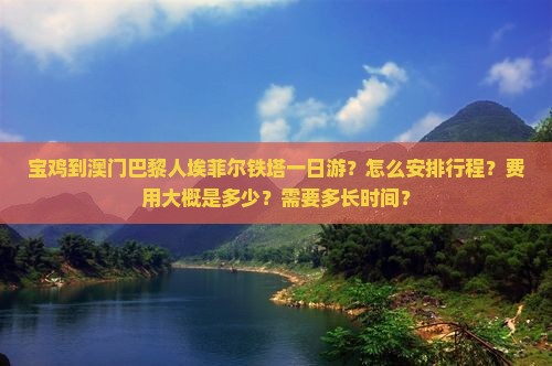 宝鸡到澳门巴黎人埃菲尔铁塔一日游？怎么安排行程？费用大概是多少？需要多长时间？