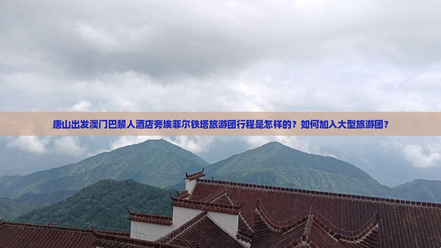 唐山出发澳门巴黎人酒店旁埃菲尔铁塔旅游团行程是怎样的？如何加入大型旅游团？