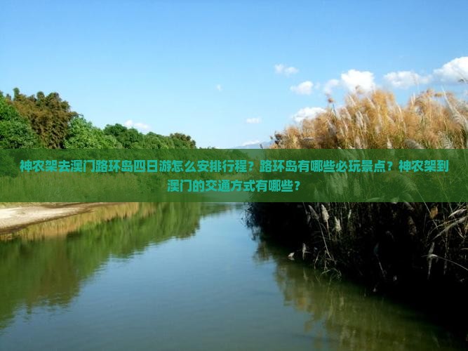 神农架去澳门路环岛四日游怎么安排行程？路环岛有哪些必玩景点？神农架到澳门的交通方式有哪些？