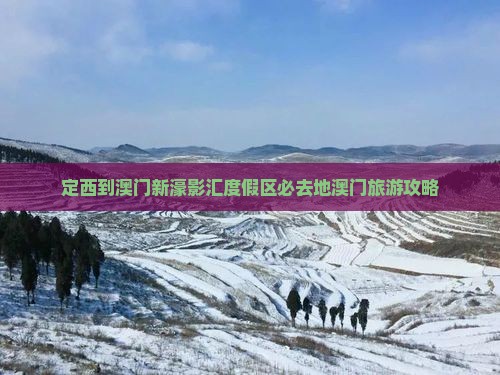 定西到澳门新濠影汇度假区必去地澳门旅游攻略