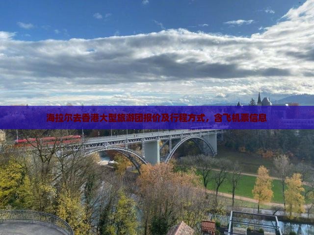 海拉尔去香港大型旅游团报价及行程方式，含飞机票信息