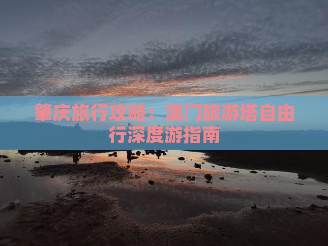 肇庆旅行攻略：澳门旅游塔自由行深度游指南