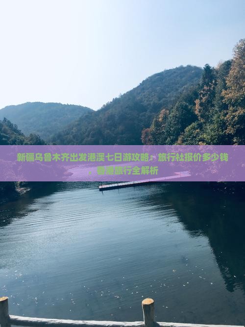 新疆乌鲁木齐出发港澳七日游攻略：旅行社报价多少钱，香港旅行全解析