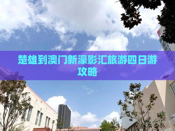 楚雄到澳门新濠影汇旅游四日游攻略