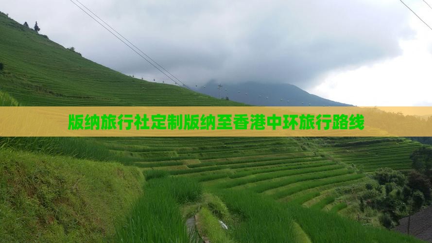 版纳旅行社定制版纳至香港中环旅行路线