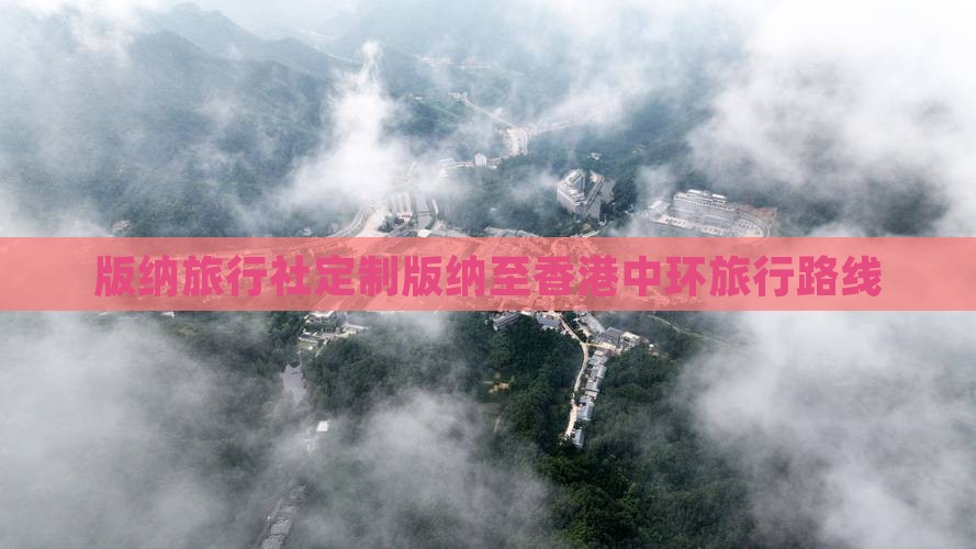 版纳旅行社定制版纳至香港中环旅行路线
