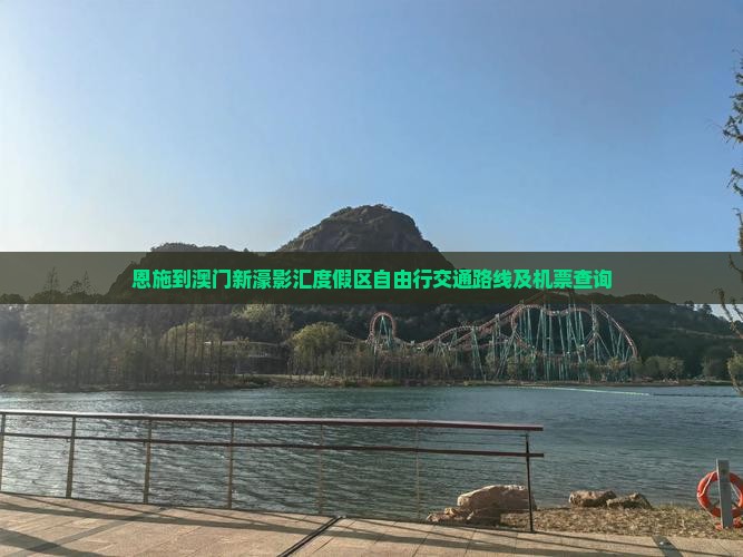 恩施到澳门新濠影汇度假区自由行交通路线及机票查询