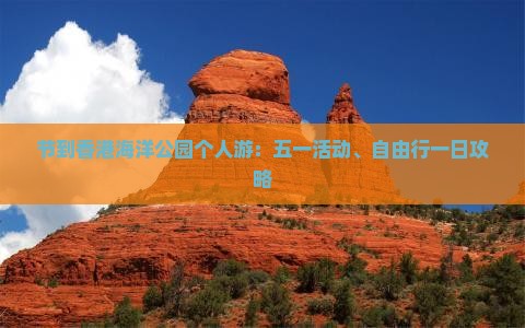 节到香港海洋公园个人游：五一活动、自由行一日攻略