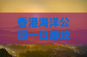 香港海洋公园一日游攻略：一日深度游海洋公