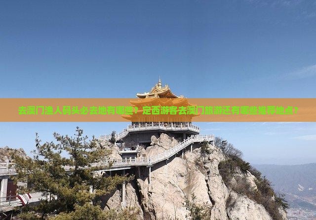 去澳门渔人码头必去地有哪些？定西游客去澳门旅游还有哪些推荐地点？