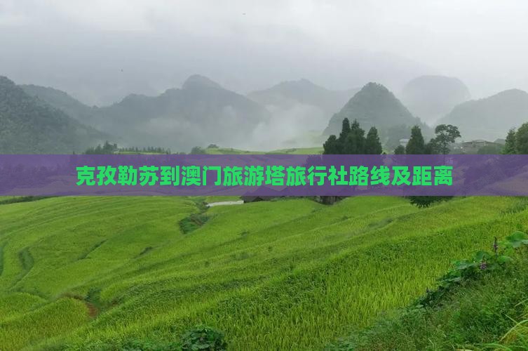 克孜勒苏到澳门旅游塔旅行社路线及距离