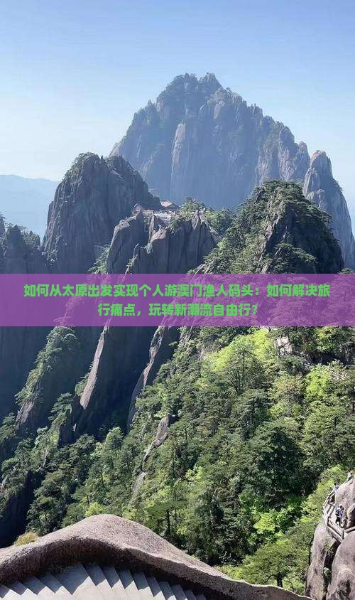 如何从太原出发实现个人游澳门渔人码头：如何解决旅行痛点，玩转新潮流自由行？