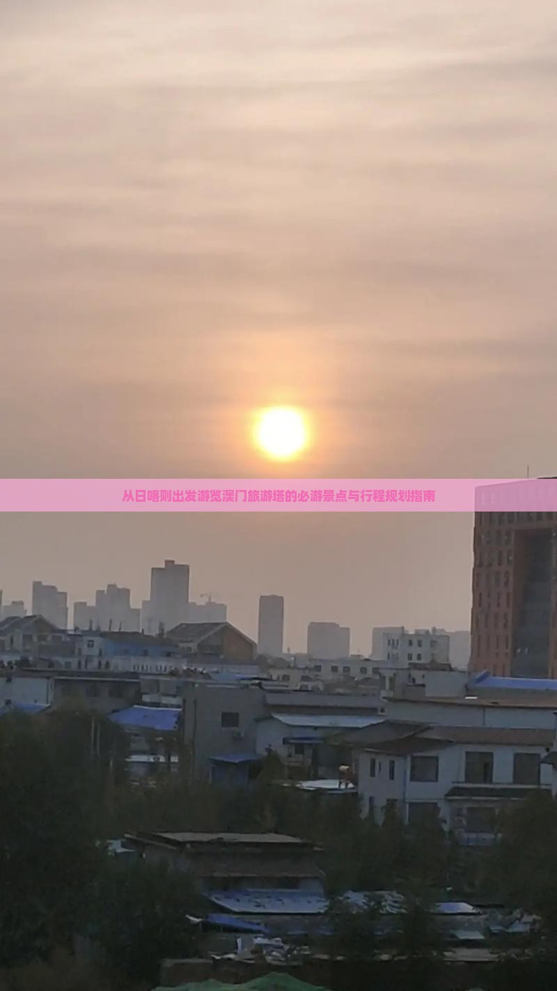 从日喀则出发游览澳门旅游塔的必游景点与行程规划指南