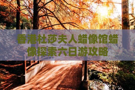 香港杜莎夫人蜡像馆蜡像探索六日游攻略
