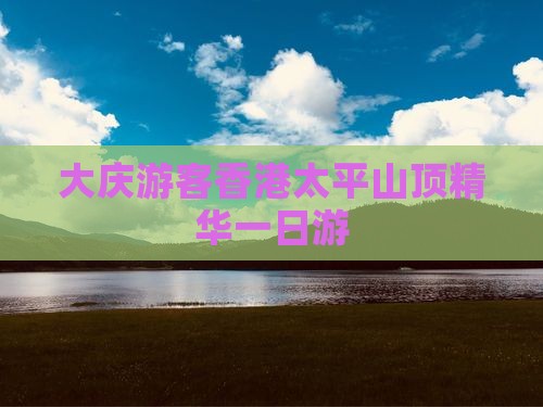 大庆游客香港太平山顶精华一日游