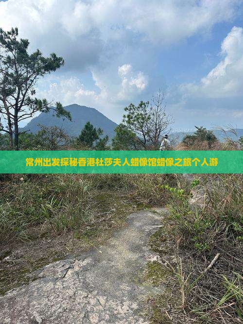 常州出发探秘香港杜莎夫人蜡像馆蜡像之旅个人游