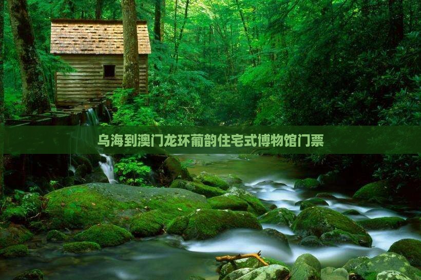 乌海到澳门龙环葡韵住宅式博物馆门票