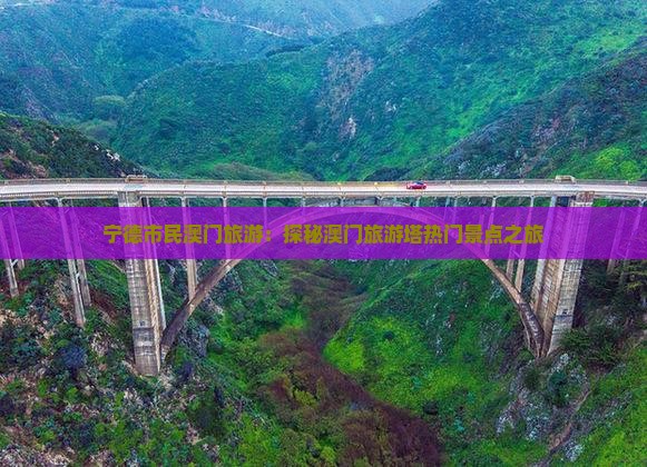 宁德市民澳门旅游：探秘澳门旅游塔热门景点之旅