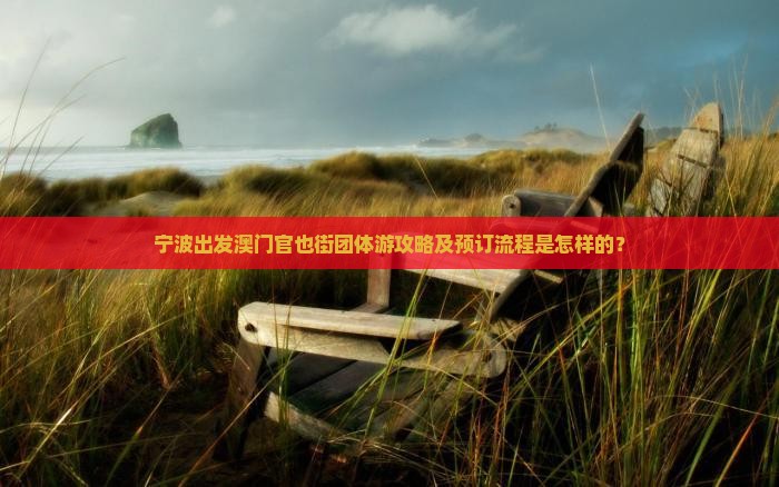 宁波出发澳门官也街团体游攻略及预订流程是怎样的？
