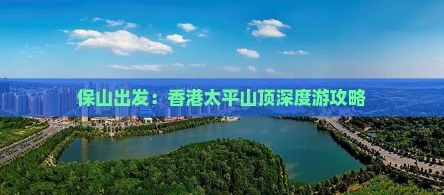 保山出发：香港太平山顶深度游攻略