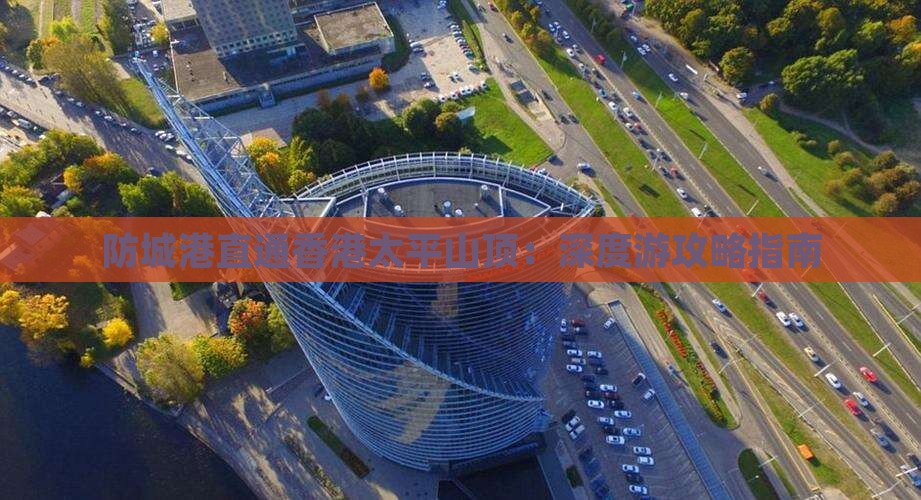 防城港直通香港太平山顶：深度游攻略指南