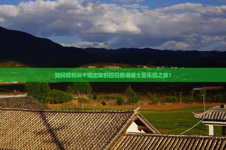 如何规划从十堰出发的四日香港迪士尼乐园之旅？