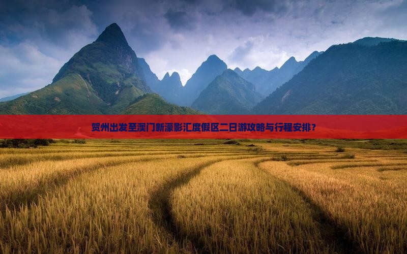 贺州出发至澳门新濠影汇度假区二日游攻略与行程安排？