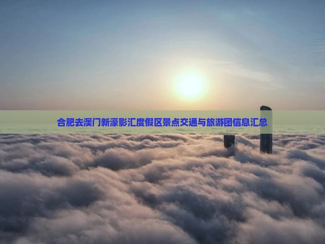 合肥去澳门新濠影汇度假区景点交通与旅游团信息汇总