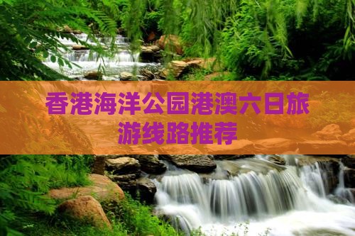 香港海洋公园港澳六日旅游线路推荐