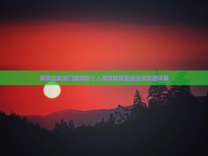 黄冈出发澳门旅游塔个人游攻略及签证住宿交通详解