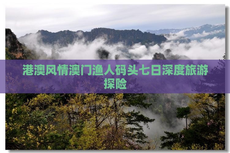 港澳风情澳门渔人码头七日深度旅游探险