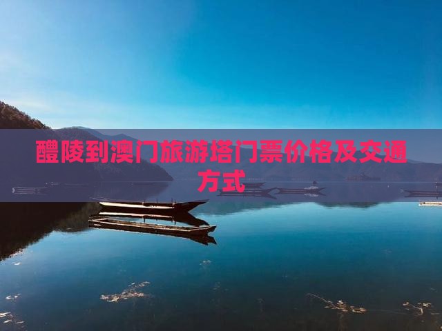 醴陵到澳门旅游塔门票价格及交通方式