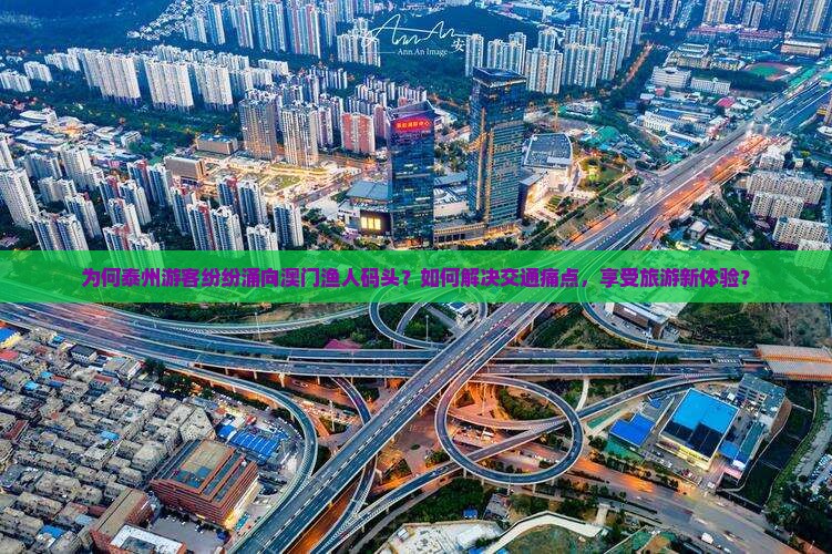 为何泰州游客纷纷涌向澳门渔人码头？如何解决交通痛点，享受旅游新体验？