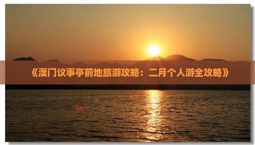 《澳门议事亭前地旅游攻略：二月个人游全攻略》