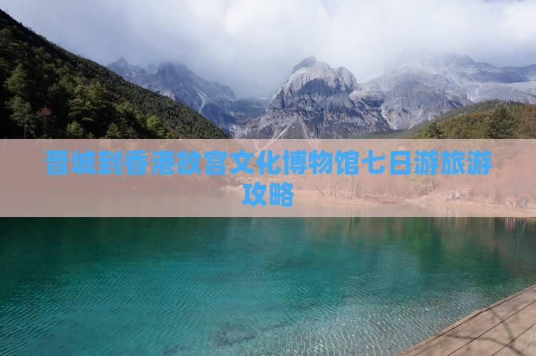 晋城到香港故宫文化博物馆七日游旅游攻略