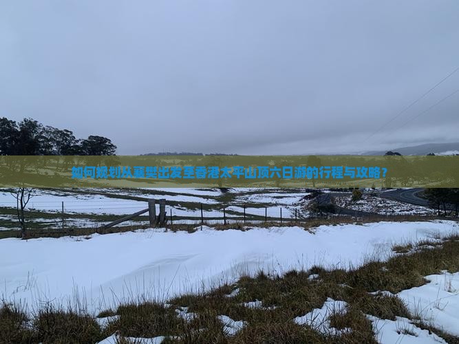 如何规划从襄樊出发至香港太平山顶六日游的行程与攻略？