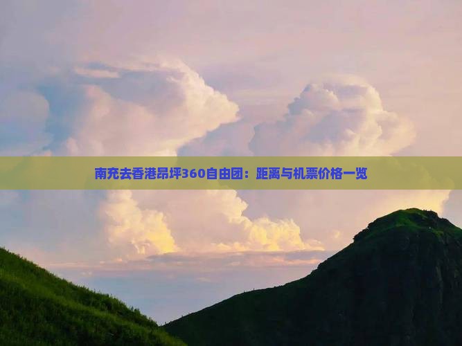南充去香港昂坪360自由团：距离与机票价格一览