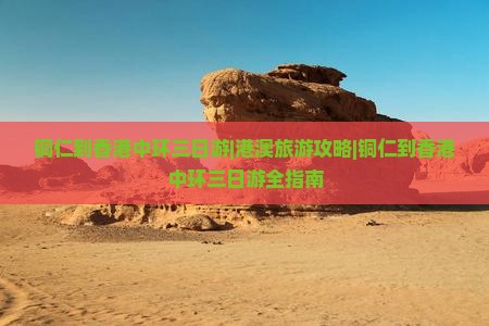 铜仁到香港中环三日游|港澳旅游攻略|铜仁到香港中环三日游全指南